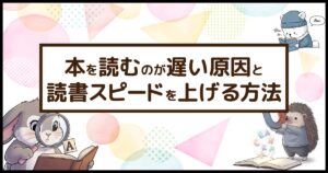 「本を読むのが遅い原因と読書スピードを上げる方法」のテキストと、心の中で声に出して読む白熊、文字をとらえる範囲が狭いウサギ、対策として文字を塊でとらえるハリネズミ
